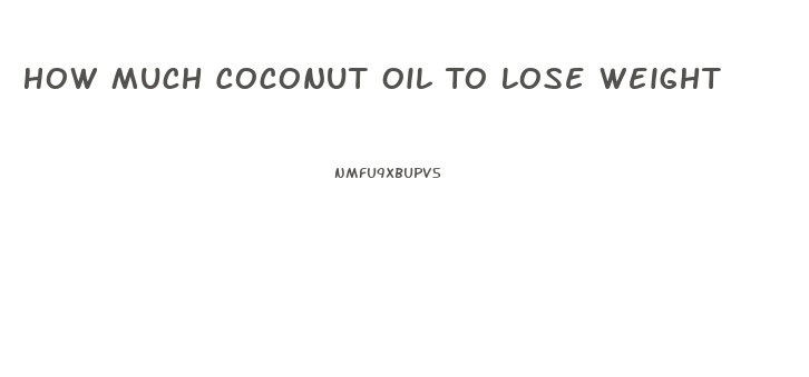 How Much Coconut Oil To Lose Weight