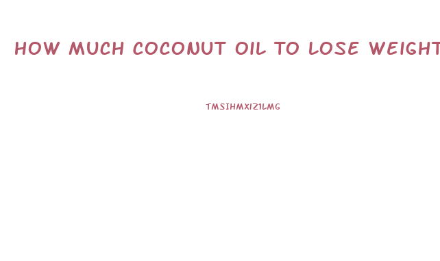 How Much Coconut Oil To Lose Weight