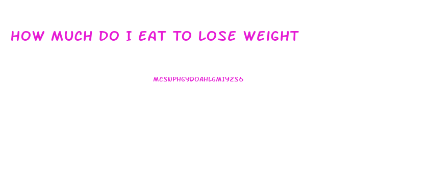 How Much Do I Eat To Lose Weight