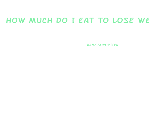 How Much Do I Eat To Lose Weight