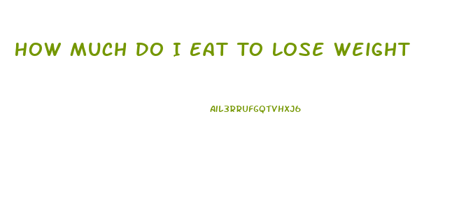 How Much Do I Eat To Lose Weight