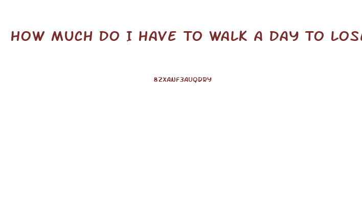 How Much Do I Have To Walk A Day To Lose Weight