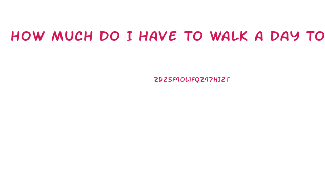 How Much Do I Have To Walk A Day To Lose Weight