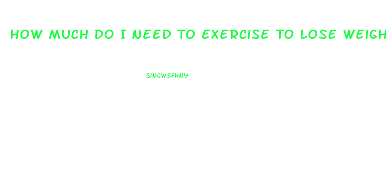 How Much Do I Need To Exercise To Lose Weight