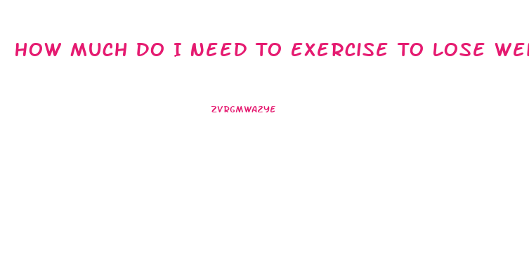 How Much Do I Need To Exercise To Lose Weight