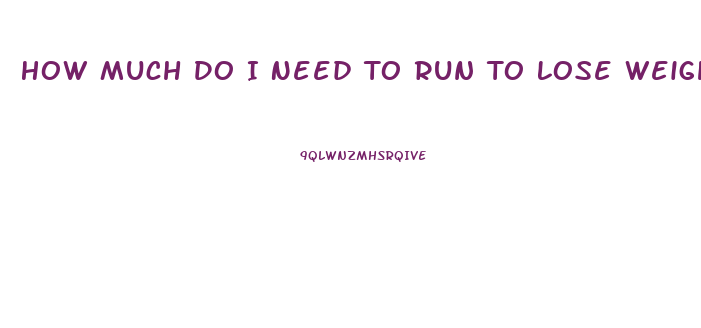 How Much Do I Need To Run To Lose Weight Calculator