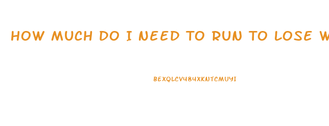 How Much Do I Need To Run To Lose Weight Calculator