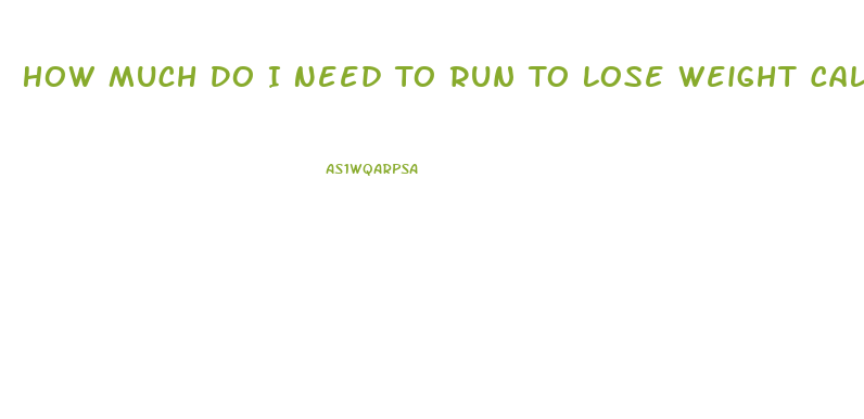 How Much Do I Need To Run To Lose Weight Calculator