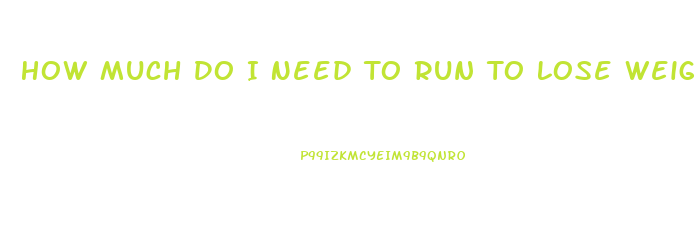 How Much Do I Need To Run To Lose Weight Calculator