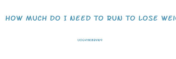 How Much Do I Need To Run To Lose Weight Calculator