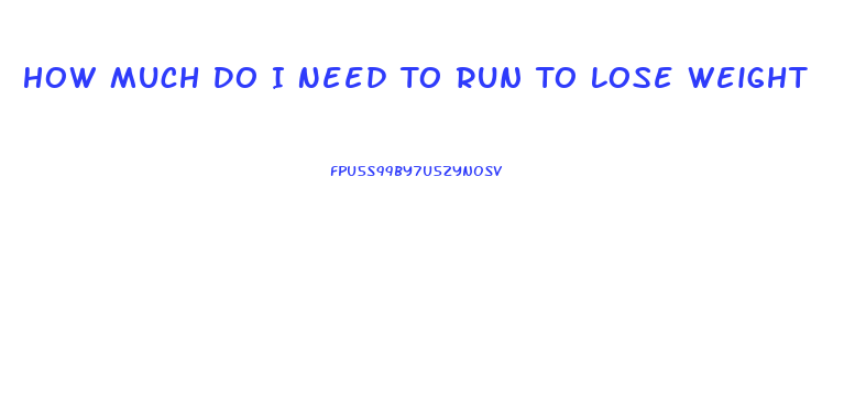 How Much Do I Need To Run To Lose Weight