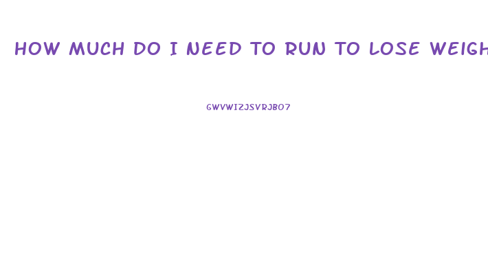 How Much Do I Need To Run To Lose Weight
