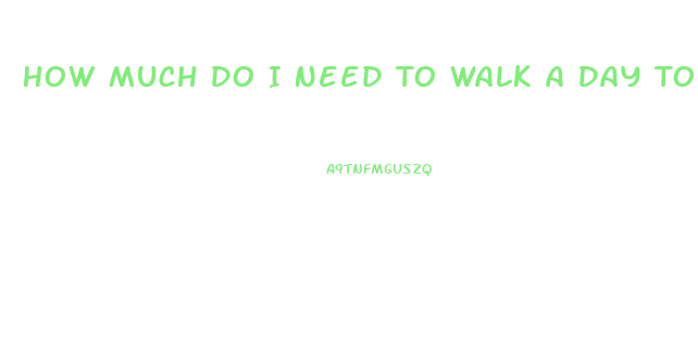 How Much Do I Need To Walk A Day To Lose Weight