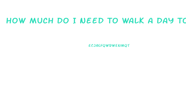 How Much Do I Need To Walk A Day To Lose Weight