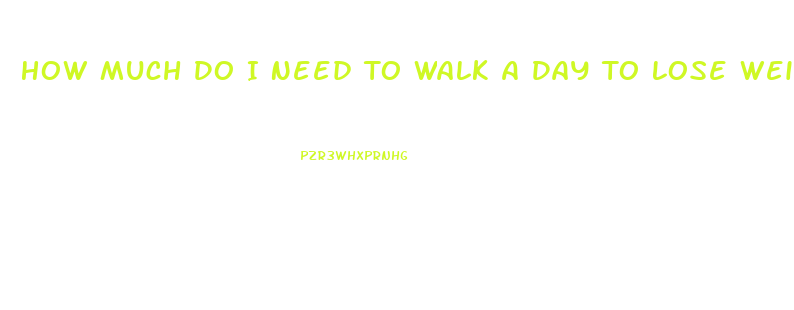 How Much Do I Need To Walk A Day To Lose Weight