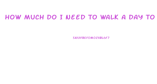 How Much Do I Need To Walk A Day To Lose Weight