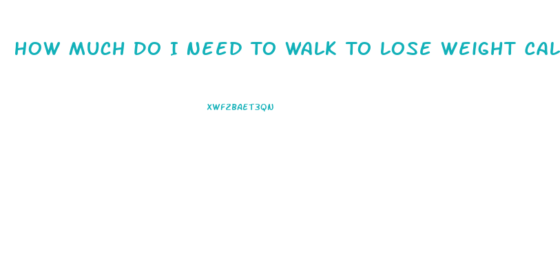 How Much Do I Need To Walk To Lose Weight Calculator