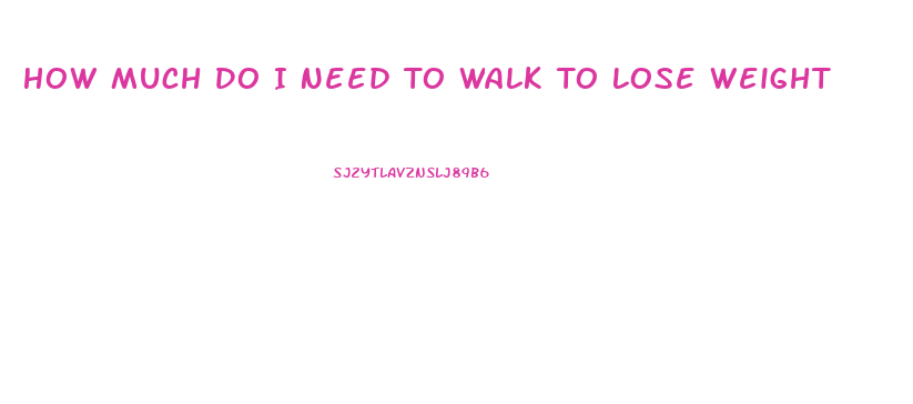 How Much Do I Need To Walk To Lose Weight
