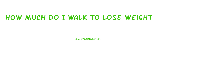 How Much Do I Walk To Lose Weight