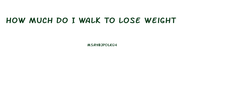 How Much Do I Walk To Lose Weight