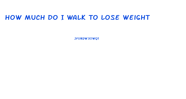 How Much Do I Walk To Lose Weight