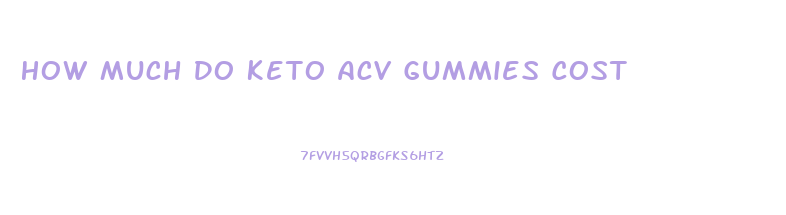 How Much Do Keto Acv Gummies Cost