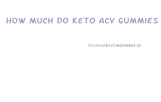 How Much Do Keto Acv Gummies Cost