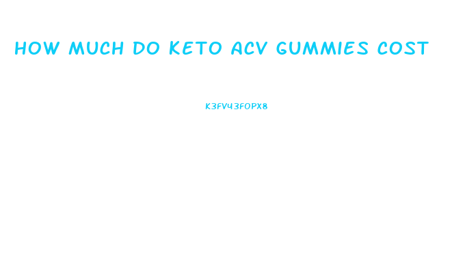 How Much Do Keto Acv Gummies Cost