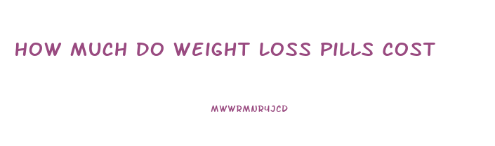 How Much Do Weight Loss Pills Cost