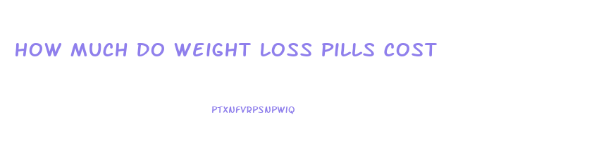 How Much Do Weight Loss Pills Cost