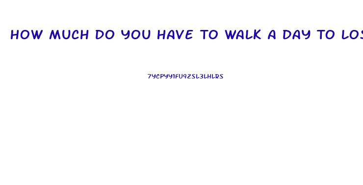 How Much Do You Have To Walk A Day To Lose Weight