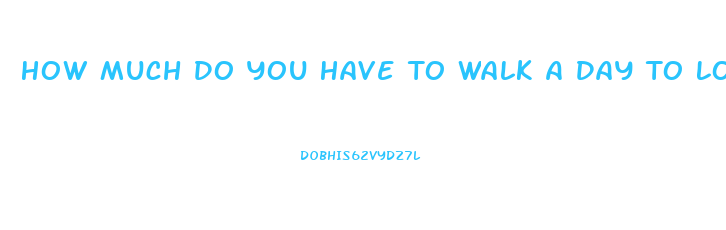 How Much Do You Have To Walk A Day To Lose Weight