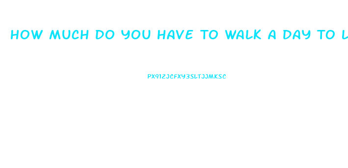 How Much Do You Have To Walk A Day To Lose Weight