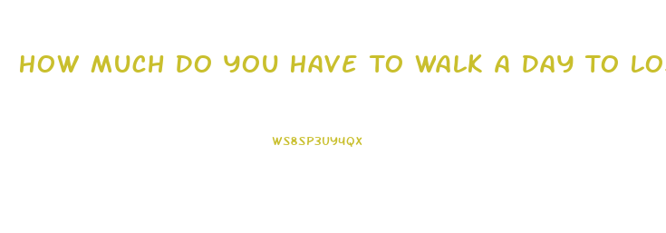 How Much Do You Have To Walk A Day To Lose Weight