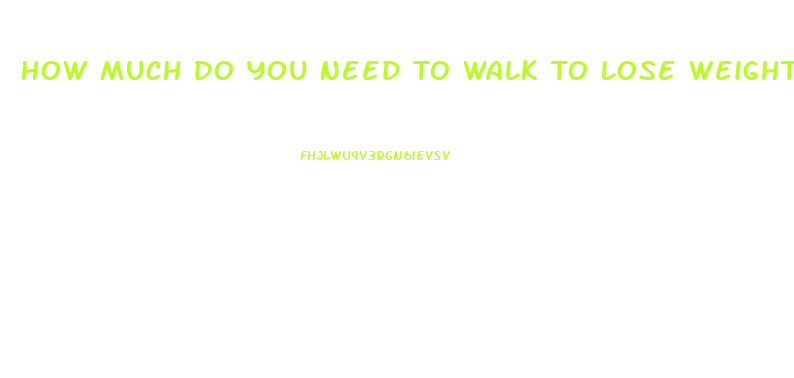 How Much Do You Need To Walk To Lose Weight