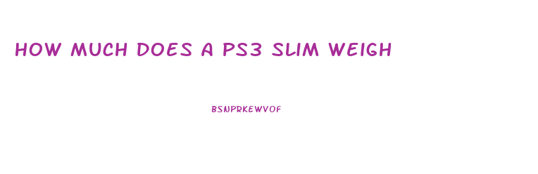 How Much Does A Ps3 Slim Weigh