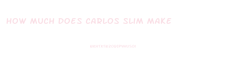 How Much Does Carlos Slim Make