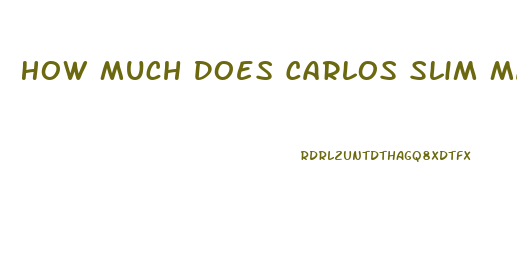 How Much Does Carlos Slim Make