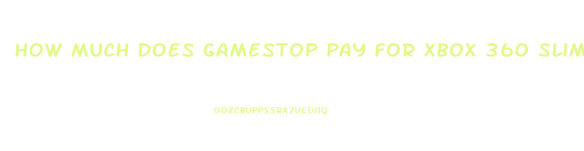 How Much Does Gamestop Pay For Xbox 360 Slim