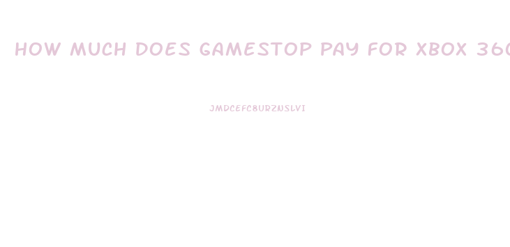 How Much Does Gamestop Pay For Xbox 360 Slim