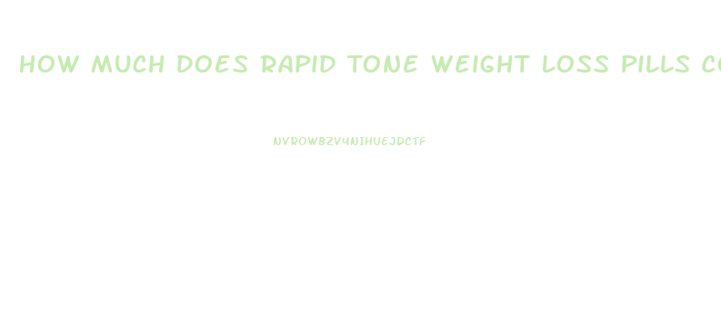 How Much Does Rapid Tone Weight Loss Pills Cost