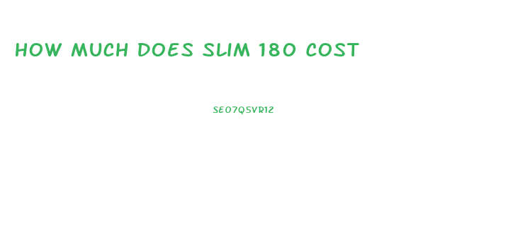 How Much Does Slim 180 Cost