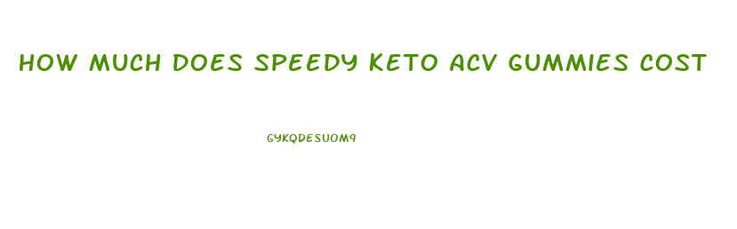 How Much Does Speedy Keto Acv Gummies Cost