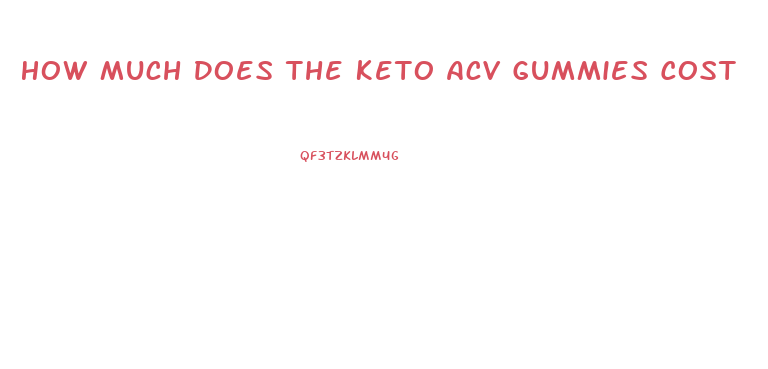 How Much Does The Keto Acv Gummies Cost