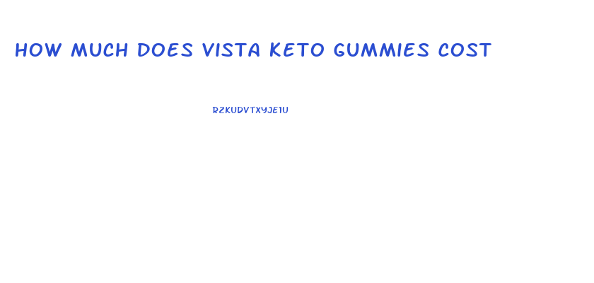 How Much Does Vista Keto Gummies Cost