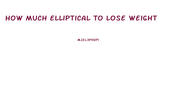 How Much Elliptical To Lose Weight