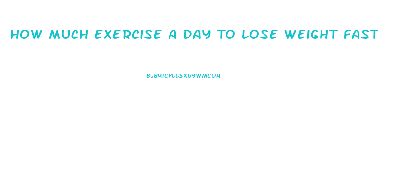 How Much Exercise A Day To Lose Weight Fast