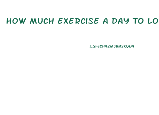 How Much Exercise A Day To Lose Weight Fast