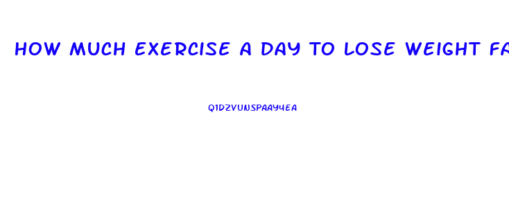 How Much Exercise A Day To Lose Weight Fast